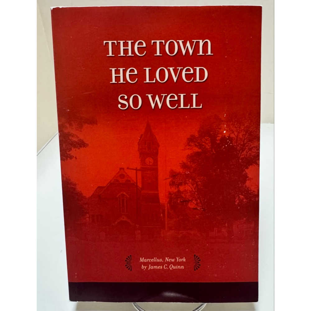 The Town He Loved So Well: Marcellus, New York by James C. Quinn 2006 PB SIGNED